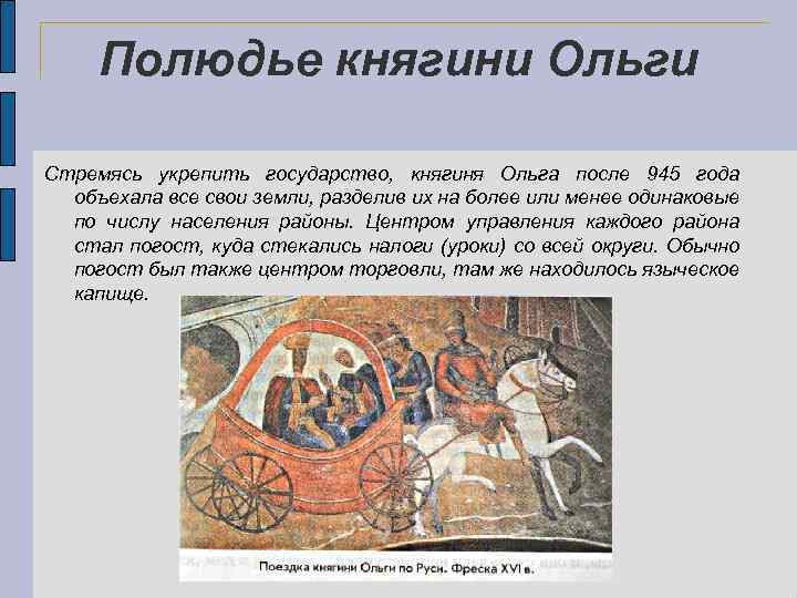Полюдье княгини Ольги Стремясь укрепить государство, княгиня Ольга после 945 года объехала все свои