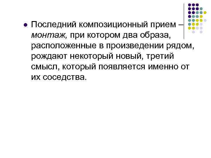 l Последний композиционный прием – монтаж, при котором два образа, расположенные в произведении рядом,