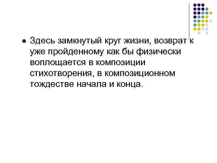 l Здесь замкнутый круг жизни, возврат к уже пройденному как бы физически воплощается в