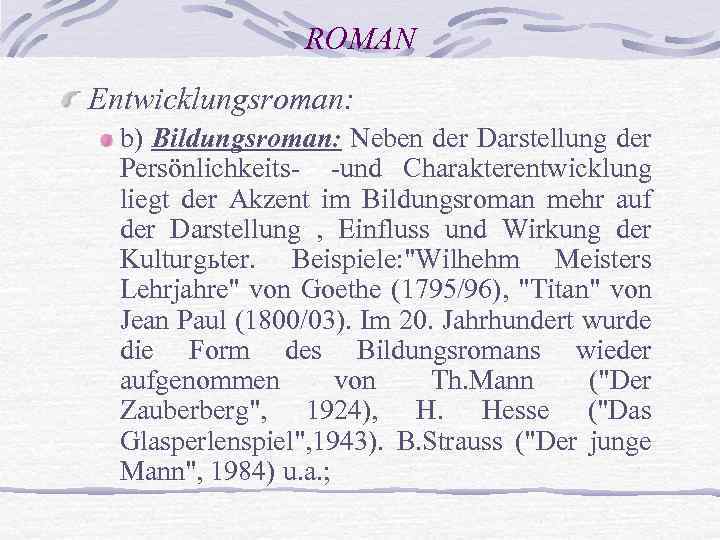ROMAN Entwicklungsroman: b) Bildungsroman: Neben der Darstellung der Persönlichkeits und Charakterentwicklung liegt der Akzent