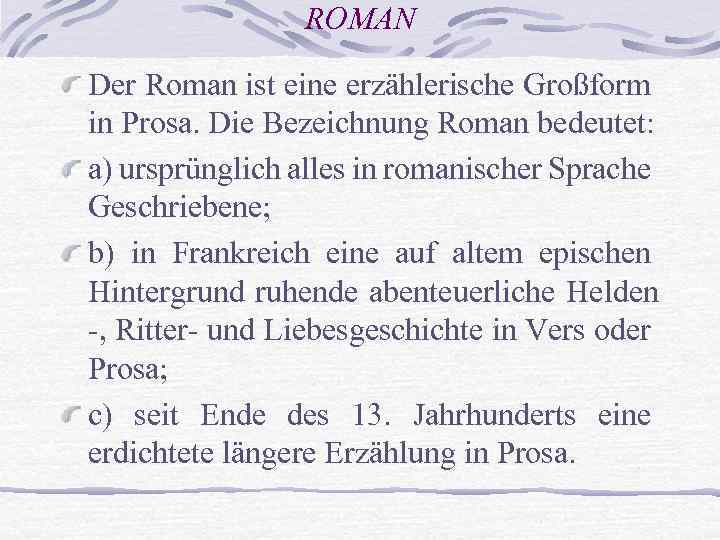 ROMAN Der Roman ist eine erzählerische Großform in Prosa. Die Bezeichnung Roman bedeutet: a)