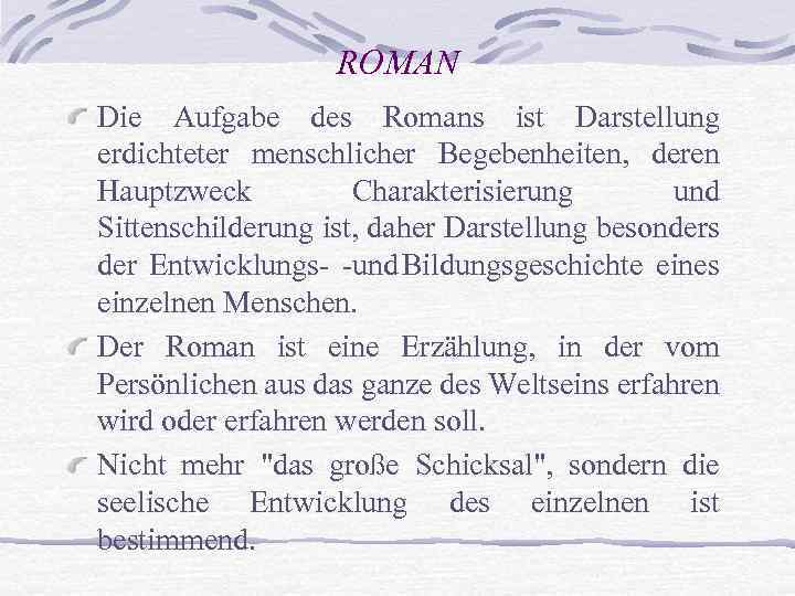 ROMAN Die Aufgabe des Romans ist Darstellung erdichteter menschlicher Begebenheiten, deren Hauptzweck Charakterisierung und