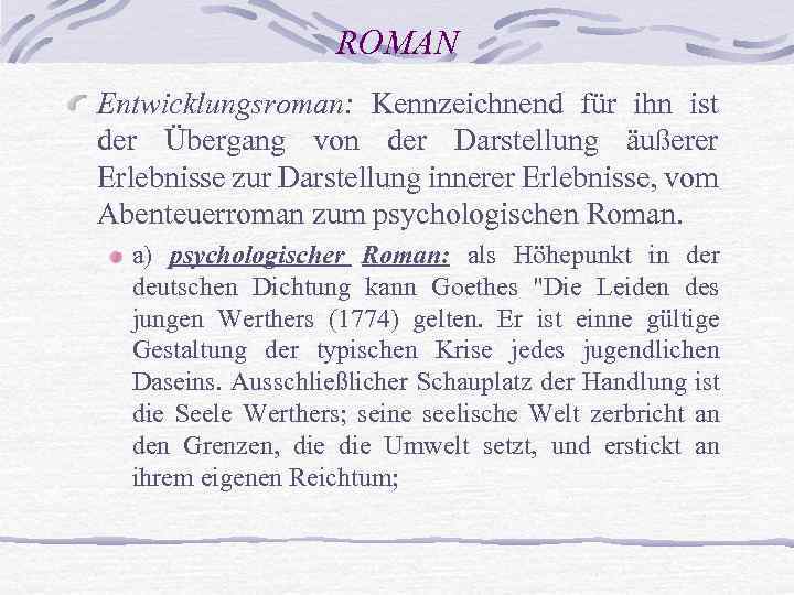 ROMAN Entwicklungsroman: Kennzeichnend für ihn ist der Übergang von der Darstellung äußerer Erlebnisse zur