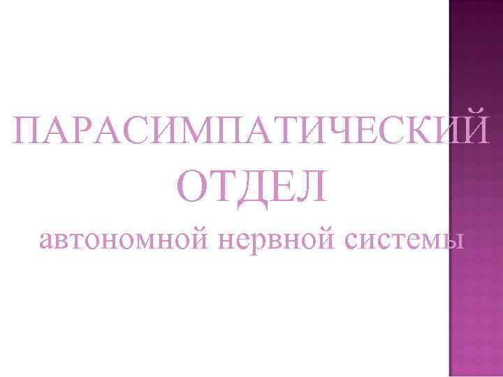 ПАРАСИМПАТИЧЕСКИЙ ОТДЕЛ автономной нервной системы 