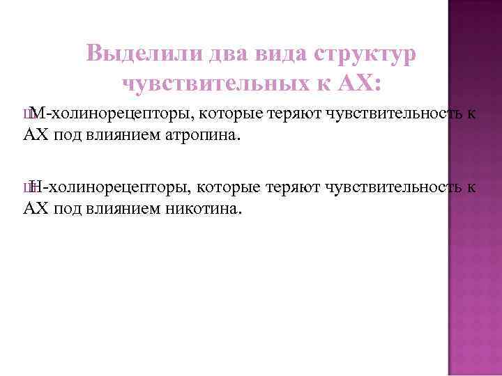Выделили два вида структур чувствительных к АХ: Ш М-холинорецепторы, которые теряют чувствительность к АХ