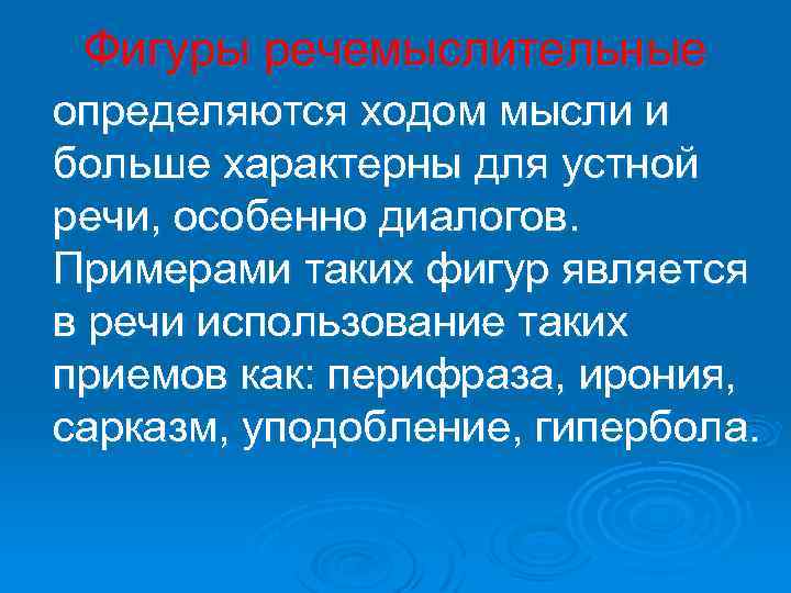 Фигуры речемыслительные определяются ходом мысли и больше характерны для устной речи, особенно диалогов. Примерами