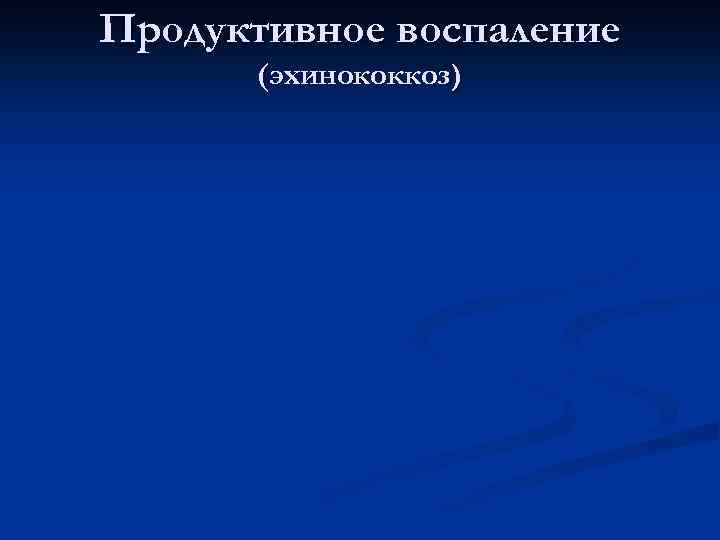 Продуктивное воспаление (эхинококкоз) 