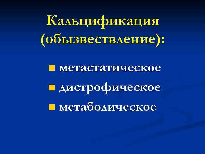 Кальцификация (обызвествление): метастатическое n дистрофическое n метаболическое n 