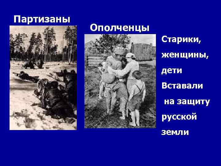 Партизаны Ополченцы Старики, женщины, дети Вставали на защиту русской земли 