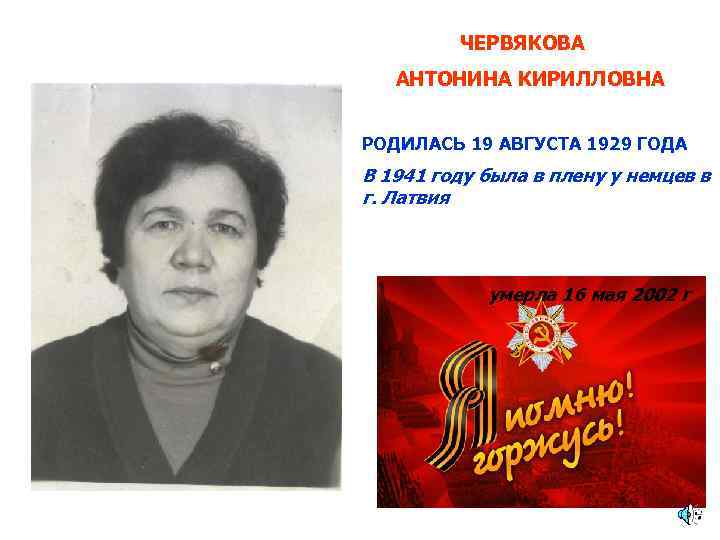 ЧЕРВЯКОВА АНТОНИНА КИРИЛЛОВНА РОДИЛАСЬ 19 АВГУСТА 1929 ГОДА В 1941 году была в плену