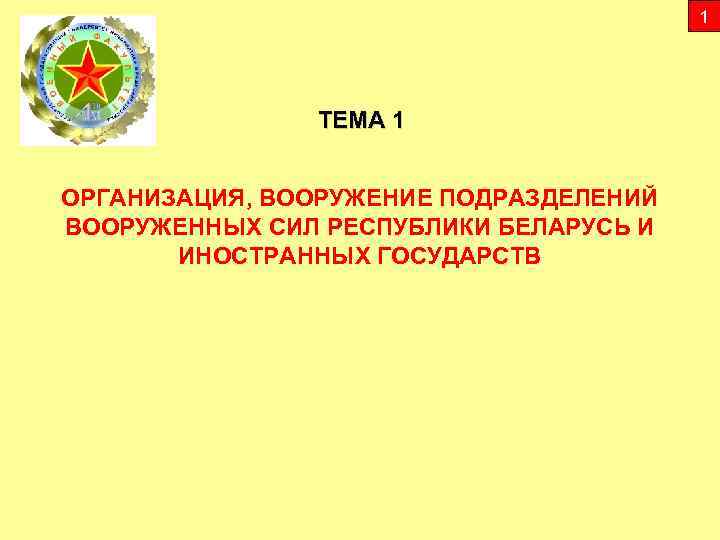 1 ТЕМА 1 ОРГАНИЗАЦИЯ, ВООРУЖЕНИЕ ПОДРАЗДЕЛЕНИЙ ВООРУЖЕННЫХ СИЛ РЕСПУБЛИКИ БЕЛАРУСЬ И ИНОСТРАННЫХ ГОСУДАРСТВ 