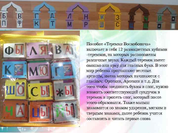 Пособие «Теремки Воскобовича» включает в себя 12 разноцветных кубиков -теремков, на которых расположены различные