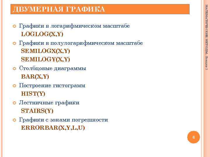 МАТЕМАТИЧЕСКИЕ МЕТОДЫ. Лекция 3 ДВУМЕРНАЯ ГРАФИКА Графики в логарифмическом масштабе LOGLOG(X, Y) Графики в