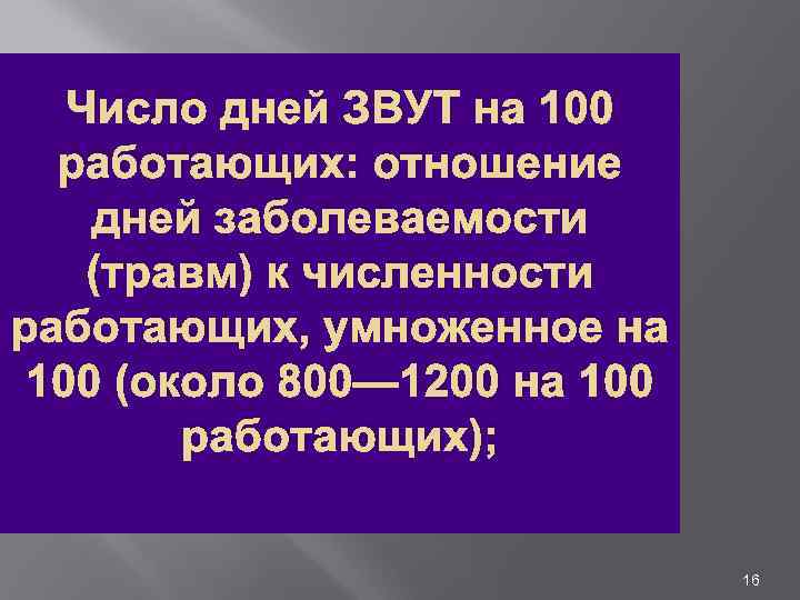 Число дней ЗВУТ на 100 работающих: отношение дней заболеваемости (травм) к численности работающих, умноженное