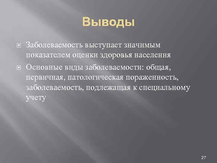 Выводы Заболеваемость выступает значимым показателем оценки здоровья населения Основные виды заболеваемости: общая, первичная, патологическая