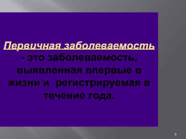 Первичная заболеваемость это заболеваемость, выявленная впервые в жизни и регистрируемая в течение года. 9