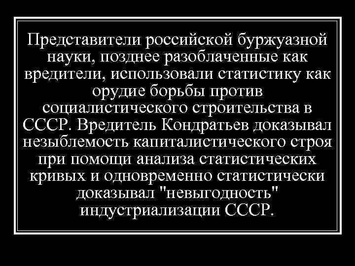 Представители российской буржуазной науки, позднее разоблаченные как вредители, использовали статистику как орудие борьбы против