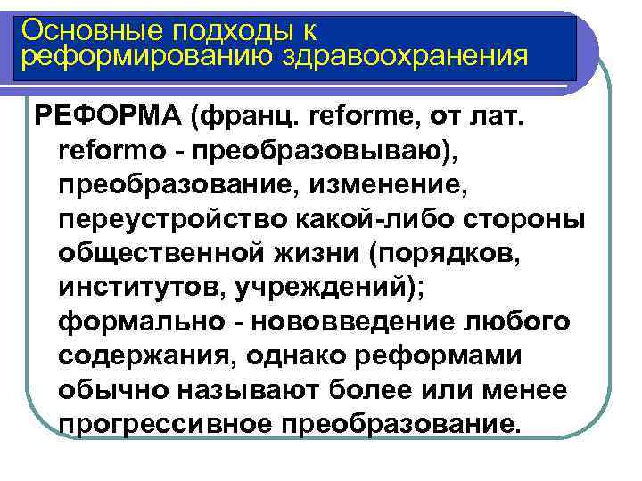 Основные подходы к реформированию здравоохранения РЕФОРМА (франц. reforme, от лат. reformo - преобразовываю), преобразование,