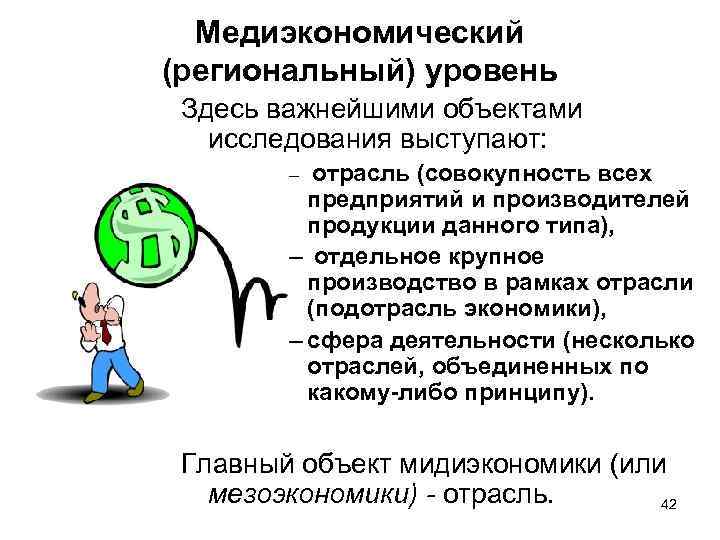 Медиэкономический (региональный) уровень Здесь важнейшими объектами исследования выступают: отрасль (совокупность всех предприятий и производителей