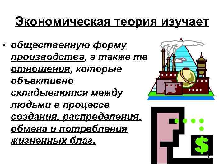 Экономическая теория изучает • общественную форму производства, а также те отношения, которые объективно складываются