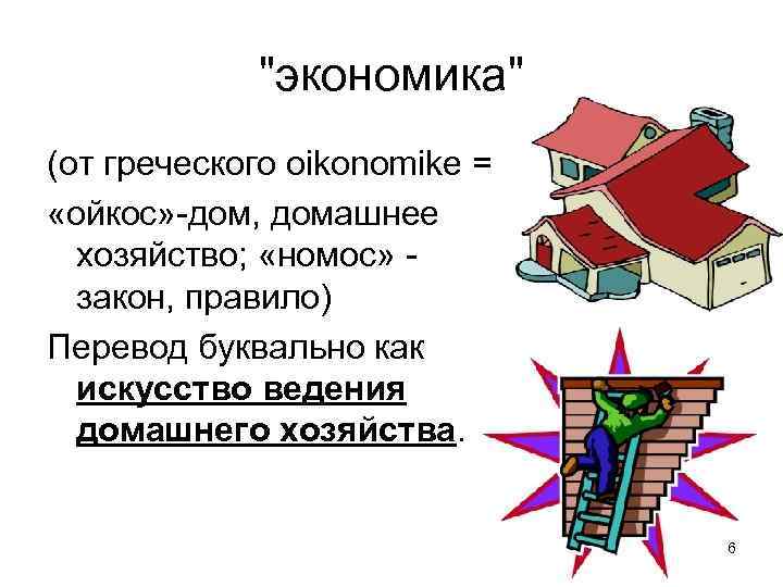 "экономика" (от греческого oikonomike = «ойкос» -дом, домашнее хозяйство; «номос» закон, правило) Перевод буквально
