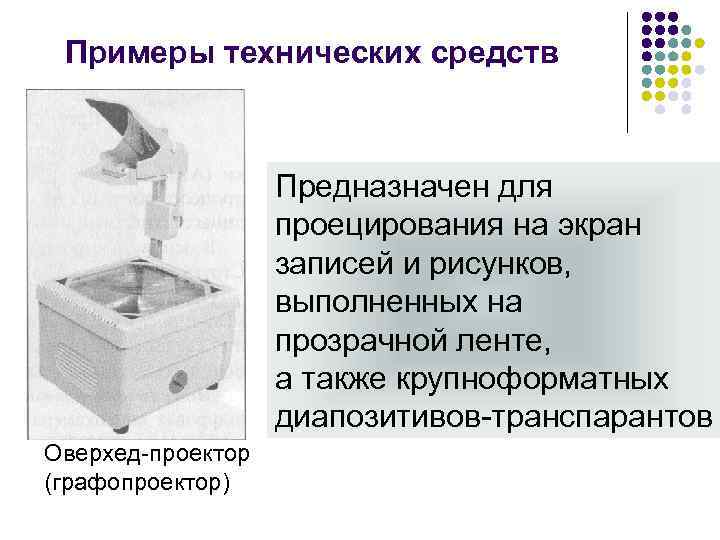 Примеры технических средств Предназначен для проецирования на экран записей и рисунков, выполненных на прозрачной