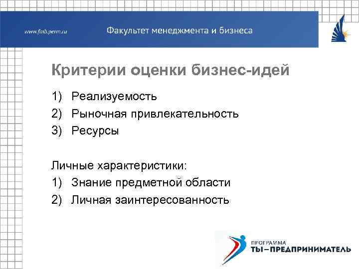 Критерии оценки бизнес-идей 1) Реализуемость 2) Рыночная привлекательность 3) Ресурсы Личные характеристики: 1) Знание