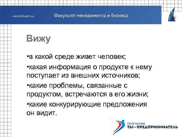 Вижу • в какой среде живет человек; • какая информация о продукте к нему