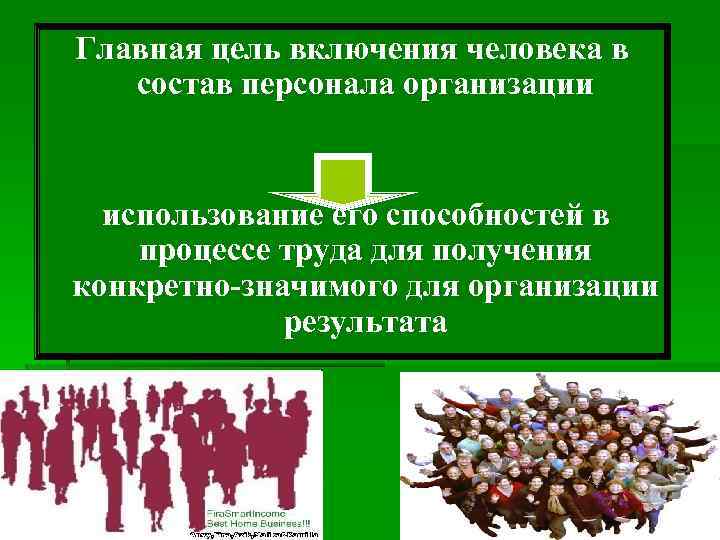 Главная цель включения человека в состав персонала организации использование его способностей в процессе труда