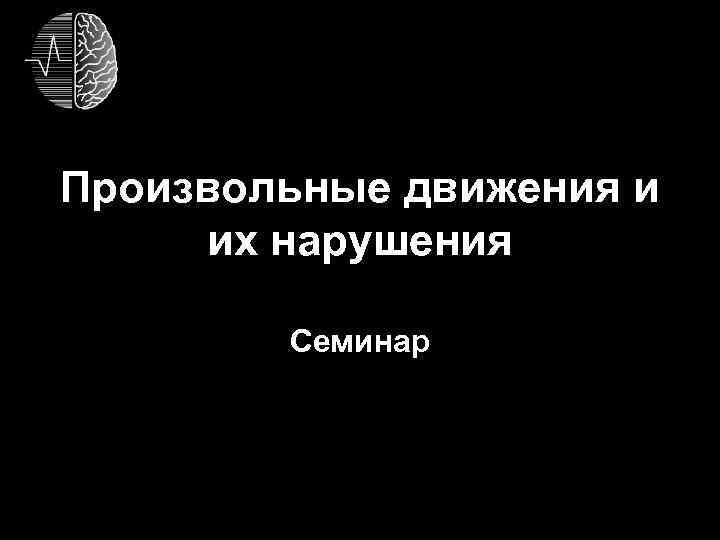 Произвольные движения и их нарушения Семинар 