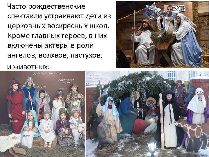 Часто рождественские спектакли устраивают дети из церковных воскресных школ. Кроме главных героев, в них