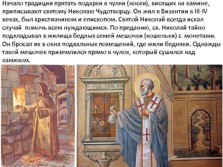 Начало традиции прятать подарки в чулки (носки), висящих на камине, приписывают святому Николаю Чудотворцу.