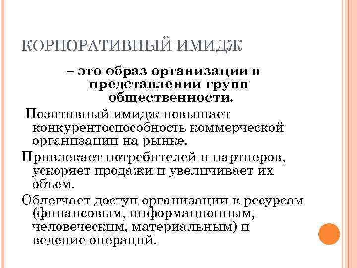 КОРПОРАТИВНЫЙ ИМИДЖ – это образ организации в представлении групп общественности. Позитивный имидж повышает конкурентоспособность