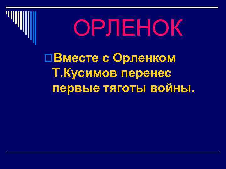 ОРЛЕНОК o. Вместе с Орленком Т. Кусимов перенес первые тяготы войны. 