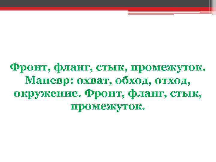 Фронт, фланг, стык, промежуток. Маневр: охват, обход, отход, окружение. Фронт, фланг, стык, промежуток. 