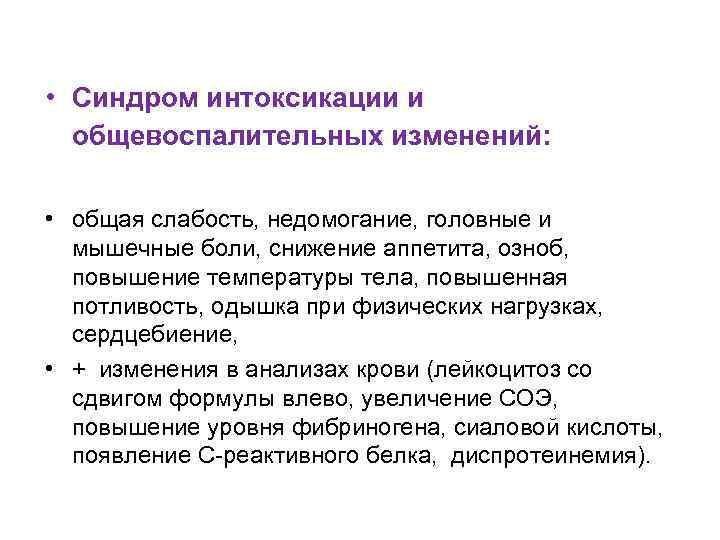  • Синдром интоксикации и общевоспалительных изменений: • общая слабость, недомогание, головные и мышечные