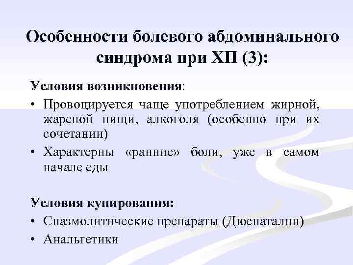 Особенности болевого абдоминального синдрома при ХП (3): Условия возникновения: • Провоцируется чаще употреблением жирной,