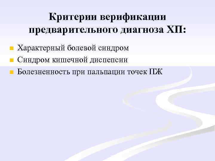 Критерии верификации предварительного диагноза ХП: n n n Характерный болевой синдром Синдром кишечной диспепсии