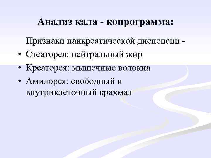 Анализ кала - копрограмма: Признаки панкреатической диспепсии - • Стеаторея: нейтральный жир • Креаторея: