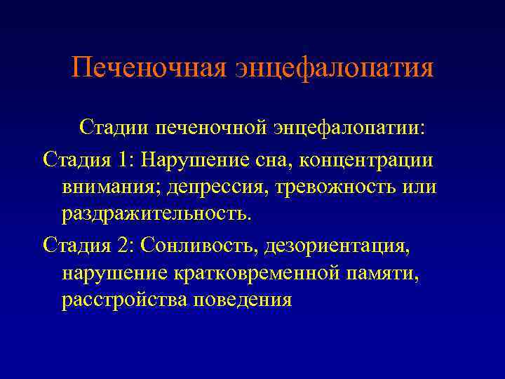 Печеночная энцефалопатия Стадии печеночной энцефалопатии: Стадия 1: Нарушение сна, концентрации внимания; депрессия, тревожность или