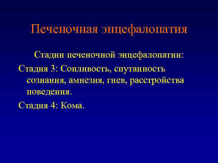 Печеночная энцефалопатия Стадии печеночной энцефалопатии: Стадия 3: Сонливость, спутанность сознания, амнезия, гнев, расстройства поведения.