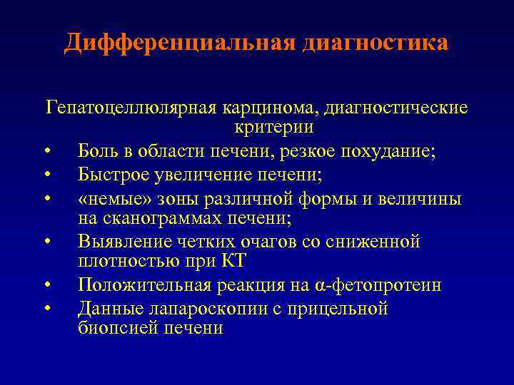 Дифференциальная диагностика Гепатоцеллюлярная карцинома, диагностические критерии • Боль в области печени, резкое похудание; •