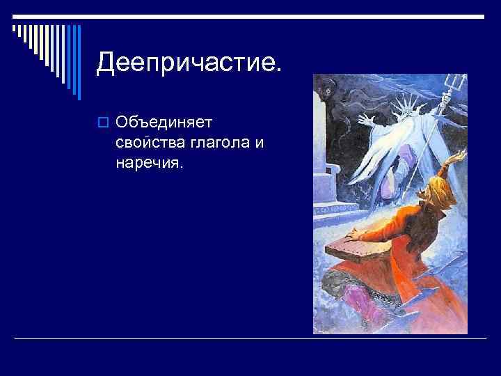 Деепричастие. o Объединяет свойства глагола и наречия. 