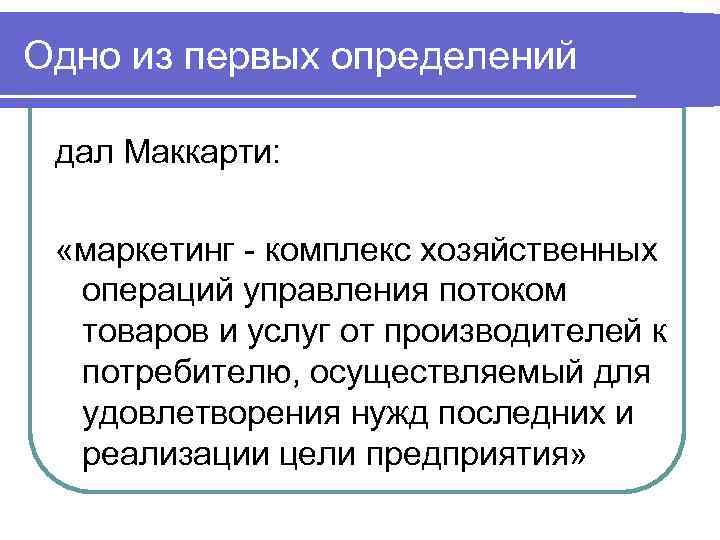 Одно из первых определений дал Маккарти: «маркетинг - комплекс хозяйственных операций управления потоком товаров