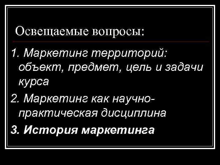 Освещаемые вопросы: 1. Маркетинг территорий: объект, предмет, цель и задачи курса 2. Маркетинг как