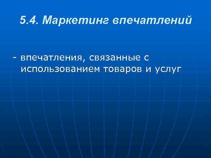 5. 4. Маркетинг впечатлений - впечатления, связанные с использованием товаров и услуг 