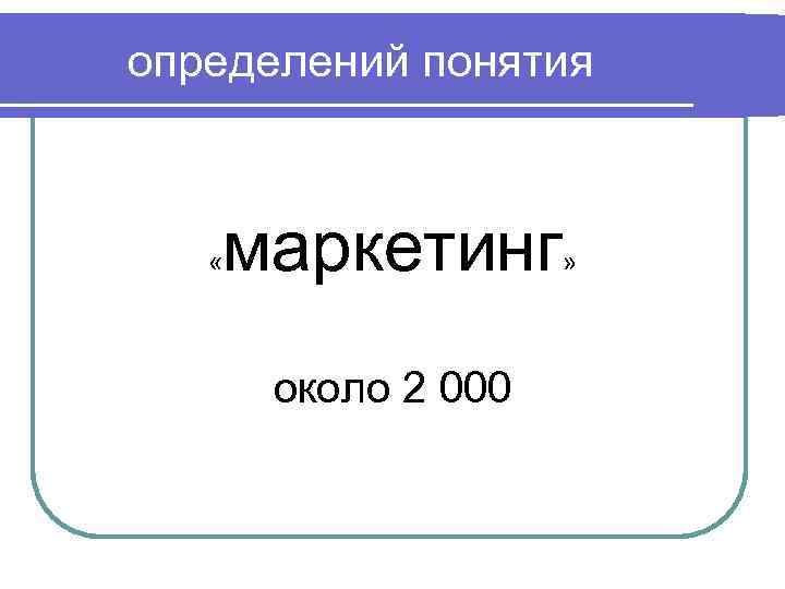 определений понятия « маркетинг около 2 000 » 