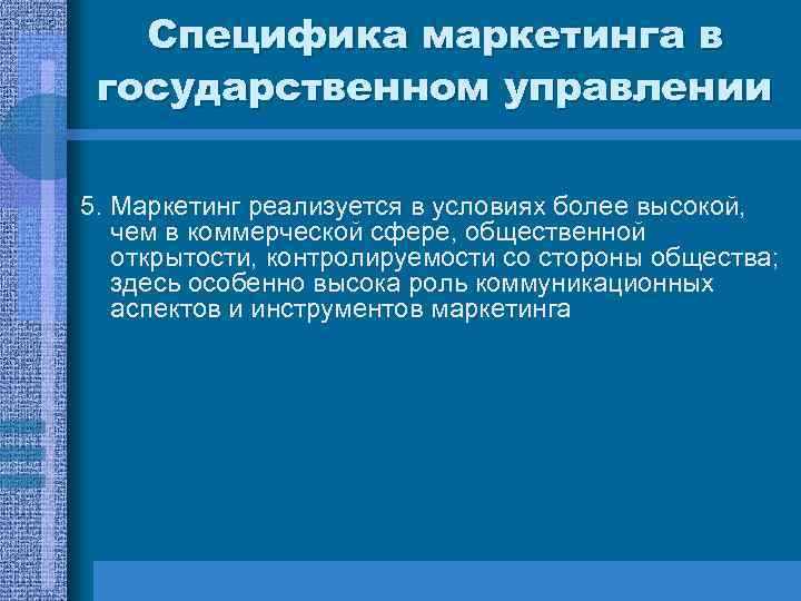 Специфика маркетинга в государственном управлении 5. Маркетинг реализуется в условиях более высокой, чем в