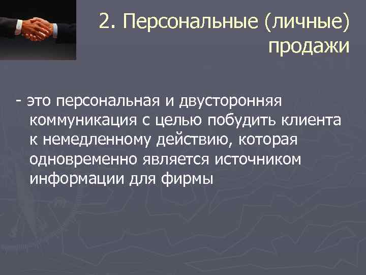 2. Персональные (личные) продажи - это персональная и двусторонняя коммуникация с целью побудить клиента