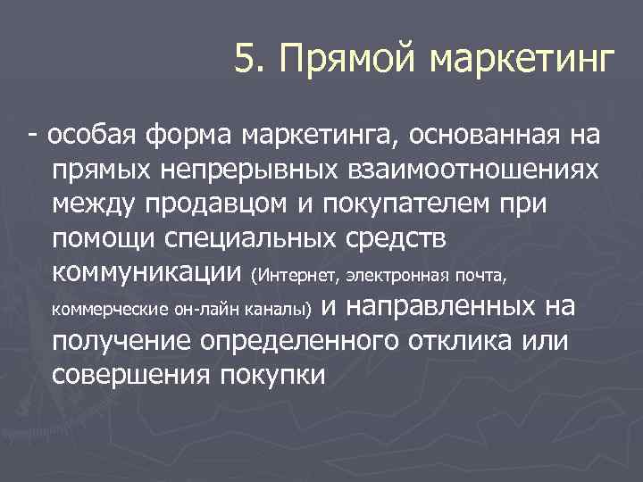 5. Прямой маркетинг - особая форма маркетинга, основанная на прямых непрерывных взаимоотношениях между продавцом
